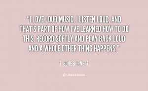 quote-T-Bone-Burnett-i-love-loud-music-i-listen-loud-120364_2.png