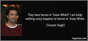 ... lucky nothing nasty happens to horses in 'Snow White. - Tarsem Singh