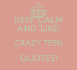 KEEP CALM AND 'LIKE' CRAZY TEEN QUOTES!