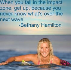 ... , because you never know what's over the next wave - Bethany Hamilton