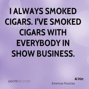 Al Hirt - I always smoked cigars. I've smoked cigars with everybody in ...