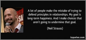 ... make choices that aren't going to undermine that goal. - Neil Strauss
