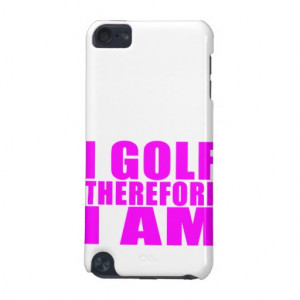 Funny Girl Golfers Quotes : I Golf therefore I am