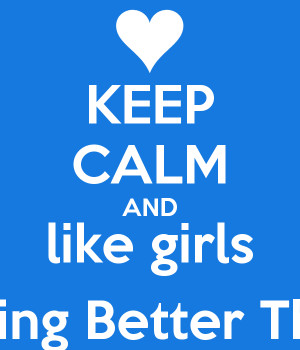 KEEP CALM AND like girls Everything Better Than Boys