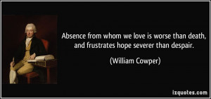 ... than death, and frustrates hope severer than despair. - William Cowper