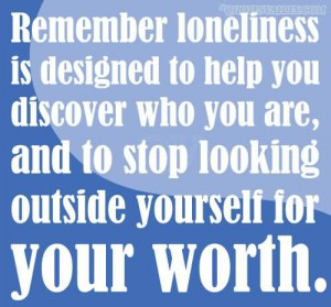 Remember Loneliness Is Designed To Help You Discover Who You Are