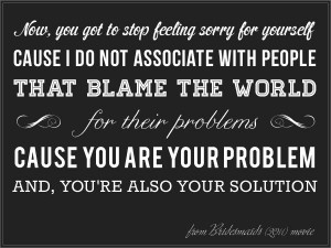 That Blame The World For Their Problems. Cause You Are Your Problems ...