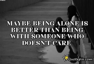 Maybe Being Alone Is Better Than Being With Someone Who Doesn’t Care ...