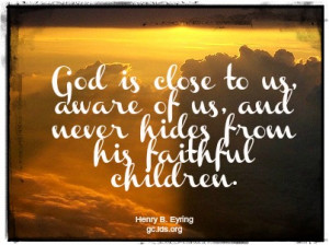 God is close to use, aware of us, and never hides from his faithful ...