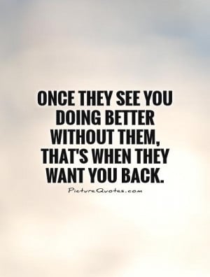 ... you-doing-better-without-them-thats-when-they-want-you-back-quote-1