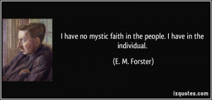 have no mystic faith in the people. I have in the individual. - E. M ...