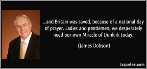 ... we desperately need our own Miracle of Dunkirk today. - James Dobson