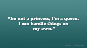 Im not a princess, I’m a queen. I can handle things on my own.”