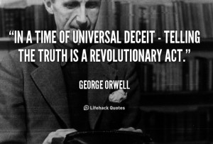 George Orwell quote - In a time of universal deceit, telling the truth ...