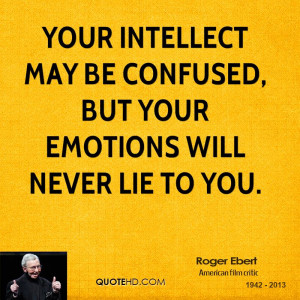 Your intellect may be confused, but your emotions will never lie to ...