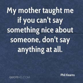 My mother taught me if you can't say something nice about someone, don