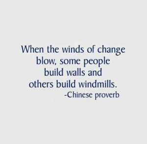 ... people build walls and others build windmills. Chinese Proverbs in