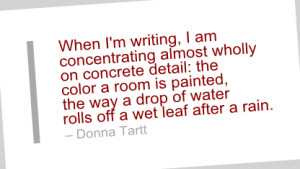 Writing Quote by Donna Tartt - When I'm writing, I am concentrating ...