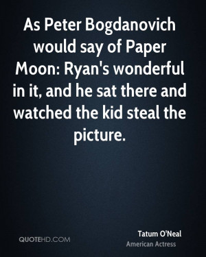 As Peter Bogdanovich would say of Paper Moon: Ryan's wonderful in it ...