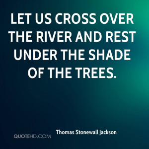 Let us cross over the river and rest under the shade of the trees.