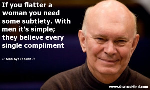 ... every single compliment - Alan Ayckbourn Quotes - StatusMind.com