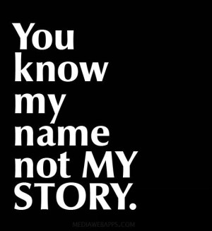 You know my name, not my story.