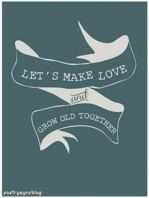 Love Quote Let's make love and grow old together