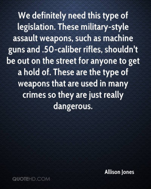 need this type of legislation. These military-style assault weapons ...