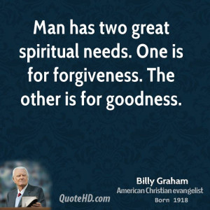 Man has two great spiritual needs. One is for forgiveness. The other ...