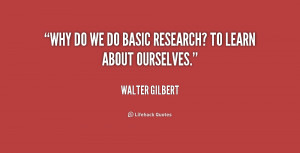 quote-Walter-Gilbert-why-do-we-do-basic-research-to-179542.png