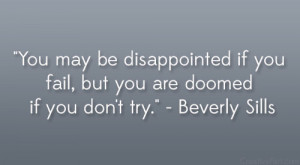 You may be disappointed if you fail, but you are doomed if you don’t ...