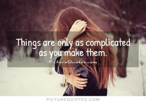 Things are only as complicated as you make them Picture Quote #1