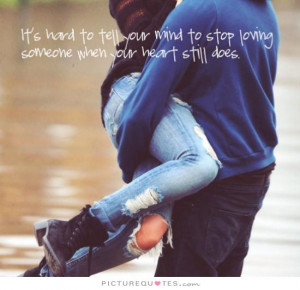 ... to stop loving someone when your heart still does Picture Quote #1