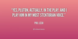 Yes, Pluton, actually, in the play. And I play him in my most ...