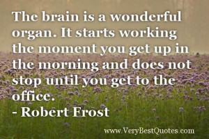 Funny work quotes the brain is a wonderful organ. it starts working ...