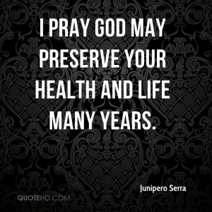 pray God may preserve your health and life many years.
