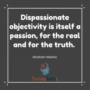 Dispassionate objectivity is itself a passion, for the real and for ...