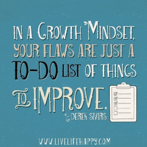In a growth mindset, your flaws are just a TO-DO list of things to