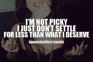 iquotetheillest:I’m not picky. I just don’t settle for less than ...
