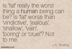 Replace the word 'fat' with any other stupid standard society ...