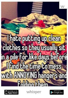 hate putting up clean clothes so they usually sit in a pile for like ...