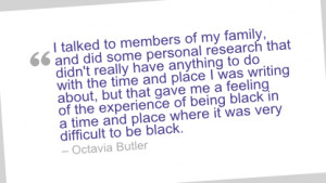 Writing Quote by Octavia Butler - I talked to members of my family ...