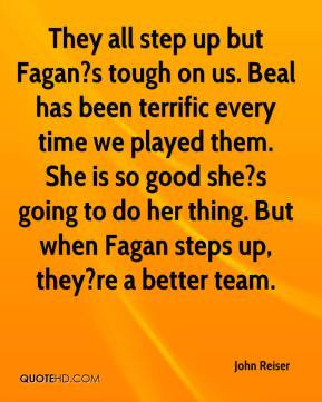 John Reiser - They all step up but Fagan?s tough on us. Beal has been ...