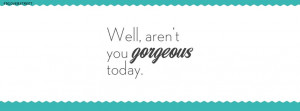 Well Arent You Gorgeous Quote Picture