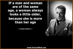 If a man and woman are of the same age, a woman always looks a little ...