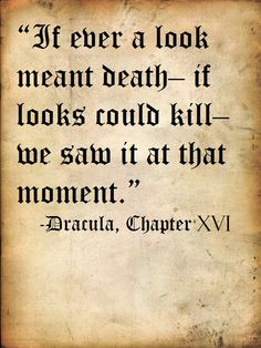 Quote from Bram Stoker's Dracula; also the origin of the phrase 