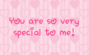 You Are So Special To Me Quotes You are so very special to me!