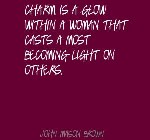 ... Woman That Casts A Most Becoming Light On Others. - John Mason Brown