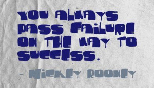 You always pass failure on the way to success. - Mickey Rooney