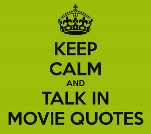 KEEP CALM AND TALK IN MOVIE QUOTES